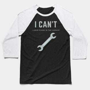 I can't I have plans in the garage Baseball T-Shirt